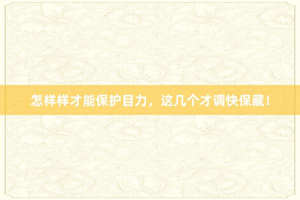 怎样样才能保护目力，这几个才调快保藏！