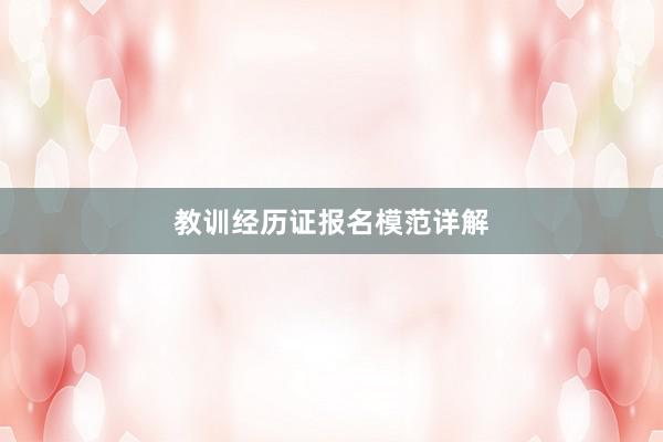 教训经历证报名模范详解